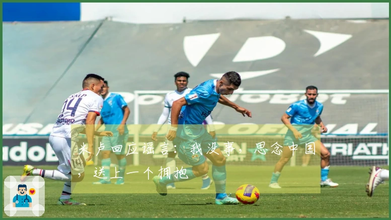 米卢回应谣言：我没事，思念中国，送上一个拥抱
