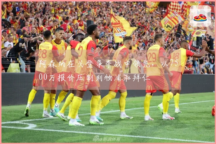 阿森纳在戈登争夺战中领先，以7500万报价压制利物浦和拜仁