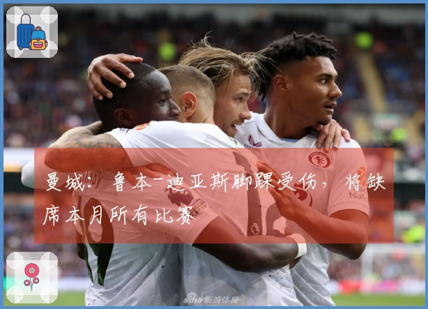 曼城：鲁本-迪亚斯脚踝受伤，将缺席本月所有比赛