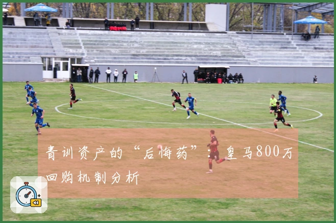 青训资产的“后悔药”：皇马800万回购机制分析